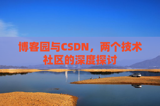 博客园与CSDN，两个技术社区的深度探讨