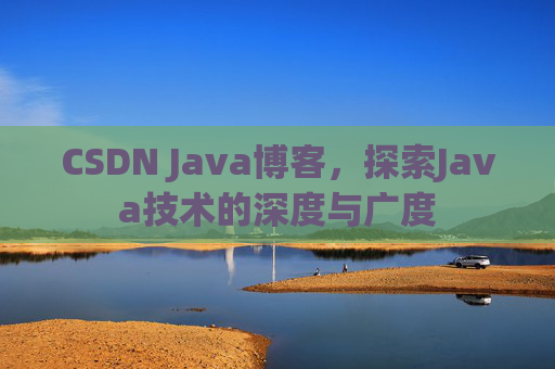 CSDN Java博客，探索Java技术的深度与广度